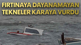 Fırtınaya dayanamayan tekneler karaya vurdu